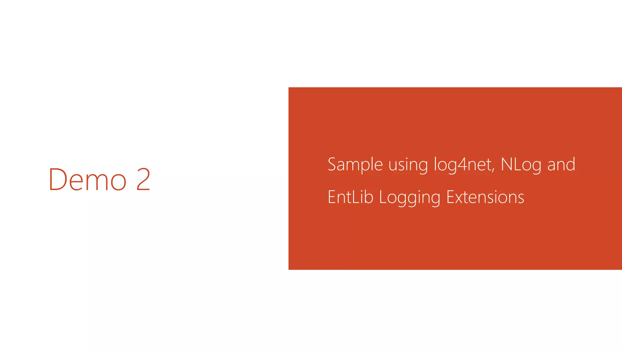 Demo 2
Sample using log4net, NLog and
EntLib Logging Extensions
 