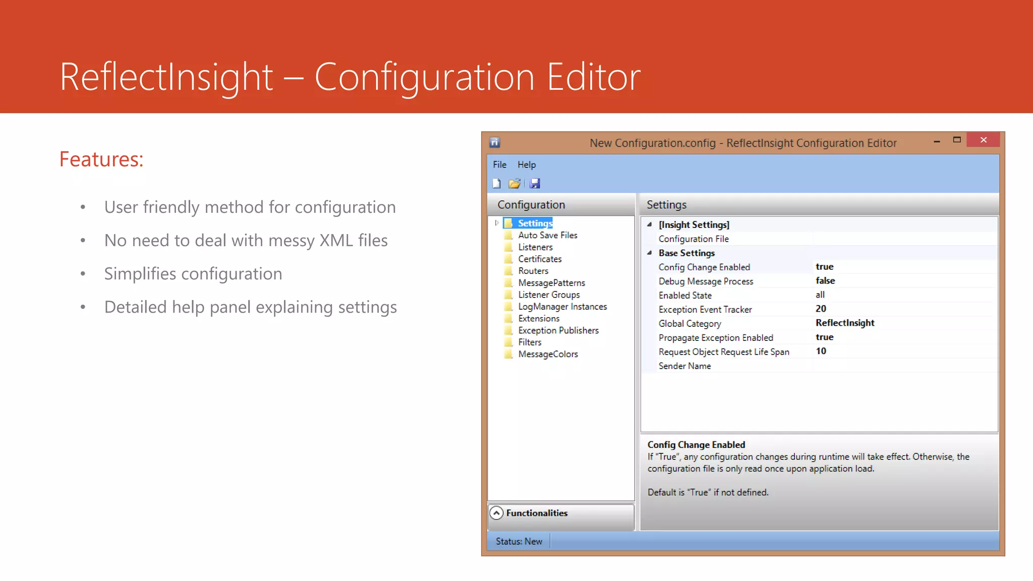 ReflectInsight – Configuration Editor
• User friendly method for configuration
• No need to deal with messy XML files
• Simplifies configuration
• Detailed help panel explaining settings
Features:
 