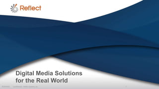 Digital Media Solutions
               for the Real World
8/24/2012   Confidential - Reflect Systems, Inc.   1
 