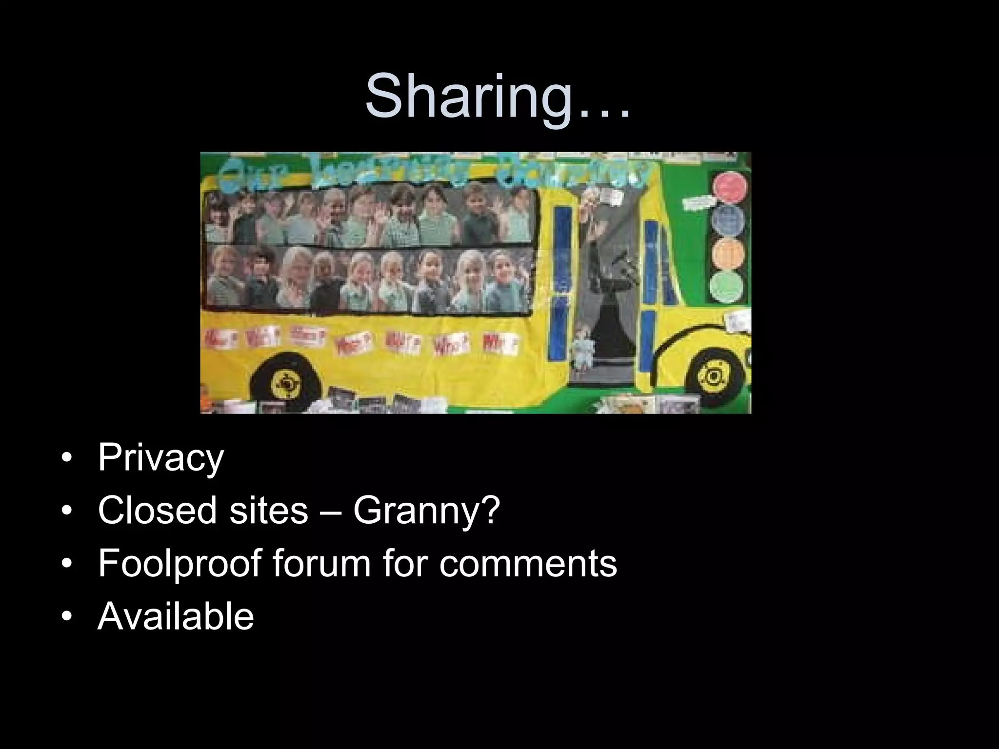 Sharing… Privacy Closed sites – Granny? Foolproof forum for comments Available 