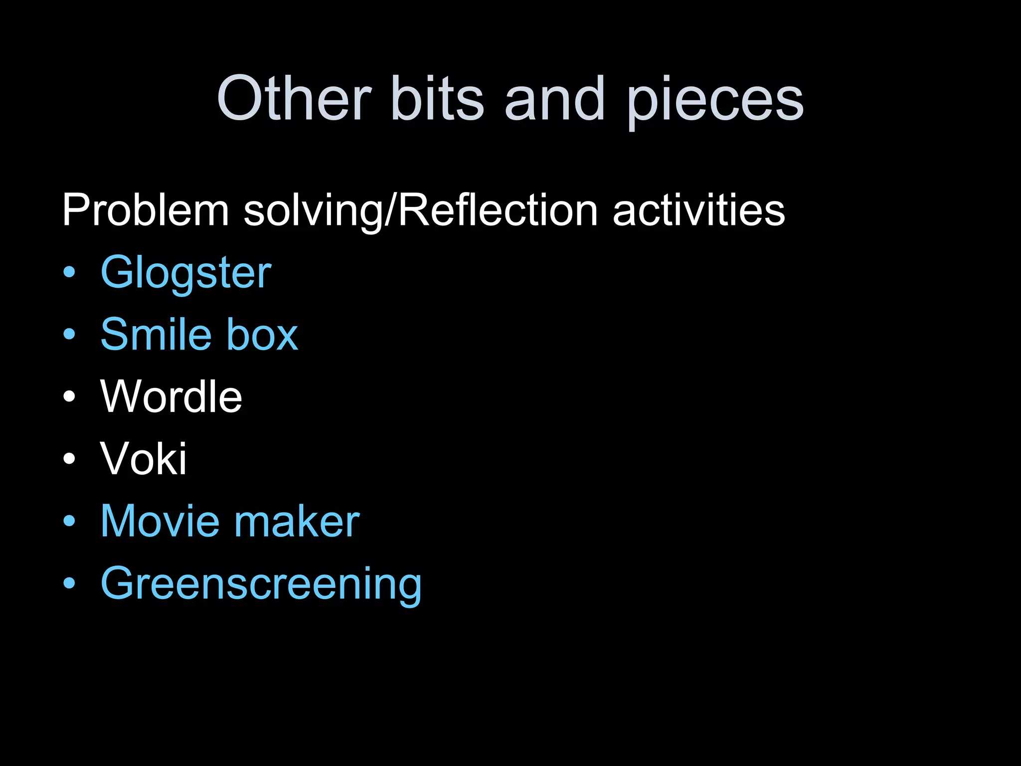 Other bits and pieces Problem solving/Reflection activities Glogster   Smile box Wordle Voki Movie maker Greenscreening 