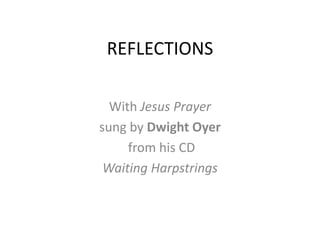 REFLECTIONS With Jesus Prayer sung by Dwight Oyer  from his CD  Waiting Harpstrings 