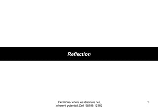 Reflection




  Excalibre- where we discover our     1
inherent potentail. Cell 98188 12102
 