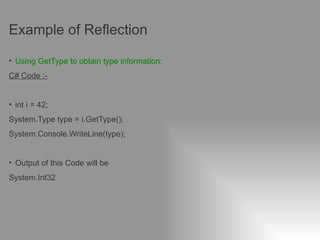 Example of Reflection

• Using GetType to obtain type information:
C# Code :-


• int i = 42;
System.Type type = i.GetType();
System.Console.WriteLine(type);


• Output of this Code will be
System.Int32




4   Classification: Restricted   2012-04-19
 