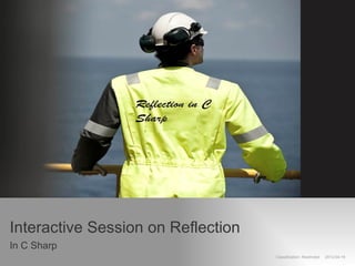 Interactive Session on Reflection
In C Sharp
                                    Classification: Restricted   2012-04-19
 