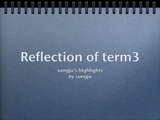 Reflection of term3
sungju’s highlights
by sungju
