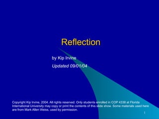 Reflection Copyright Kip Irvine, 2004. All rights reserved. Only students enrolled in COP 4338 at Florida International University may copy or print the contents of this slide show. Some materials used here are from Mark Allen Weiss, used by permission. by Kip Irvine Updated 09/01/04 