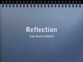 Reflection
 Code Review 8/16/12
 