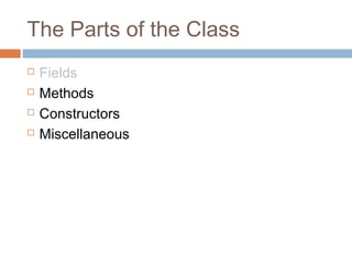 The Parts of the Class





Fields
Methods
Constructors
Miscellaneous

 