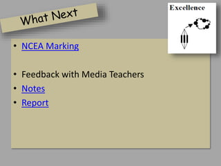 • NCEA Marking
• Feedback with Media Teachers
• Notes
• Report
 