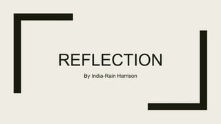 REFLECTION
By India-Rain Harrison
 