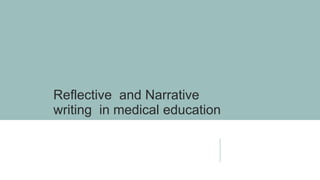 Reflective and Narrative
writing in medical education
 