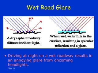 Slide 10
Wet Road Glare
• Driving at night on a wet roadway results in
an annoying glare from oncoming
headlights.
 