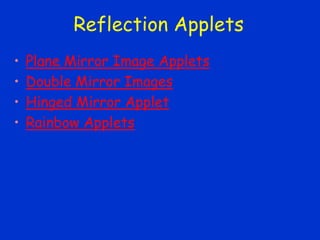 Reflection Applets
• Plane Mirror Image Applets
• Double Mirror Images
• Hinged Mirror Applet
• Rainbow Applets
 
