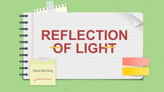 REFLECTION
OF LIGHT
Good Morning
 
