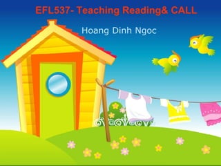 EFL537- Teaching Reading& CALL Hoang Dinh Ngoc 