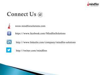 www.mindfiresolutions.com 
https://www.facebook.com/MindfireSolutions 
http://www.linkedin.com/company/mindfire-solutions 
http://twitter.com/mindfires 
 