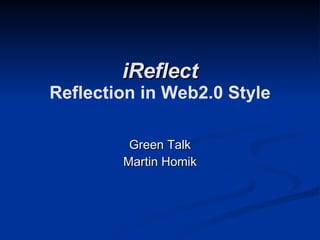 iReflect Reflection in Web2.0 Style Green Talk Martin Homik 