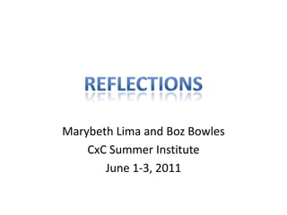 Marybeth Lima and Boz Bowles CxC Summer Institute June 1-3, 2011 Reflections 
