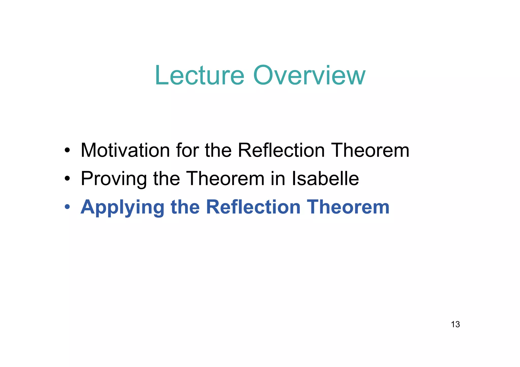 Lecture Overview
• Motivation for the Reflection Theorem
• Proving the Theorem in Isabelle
• Applying the Reflection Theorem

13

 