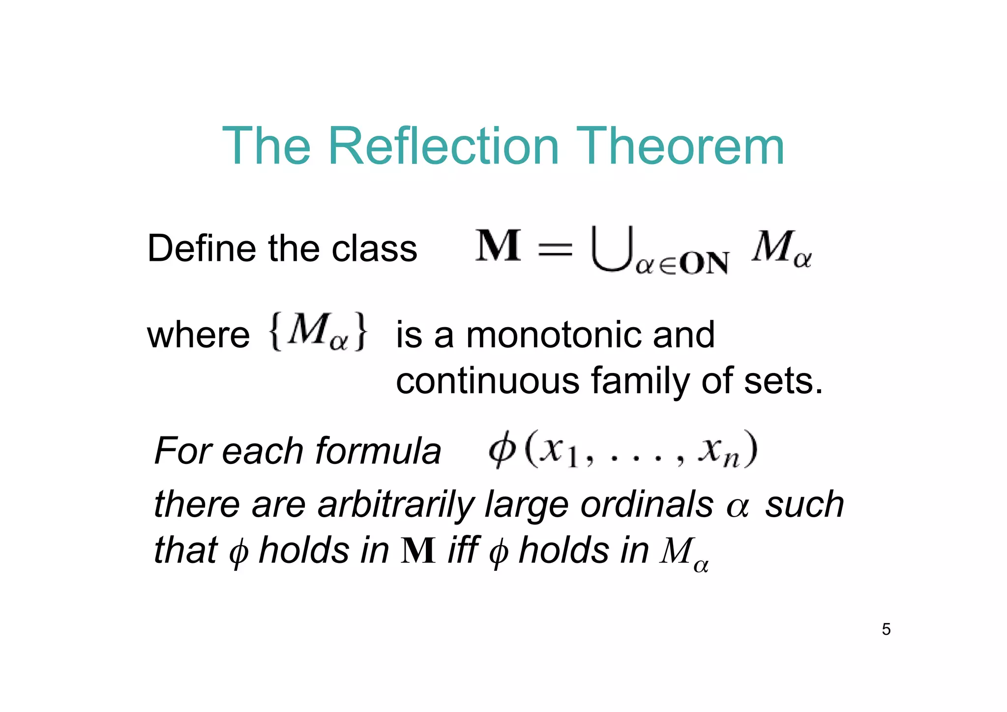 The Reflection Theorem
Define the class
where

is a monotonic and
continuous family of sets.

For each formula
there are arbitrarily large ordinals a such
that f holds in M iff f holds in Ma
5

 