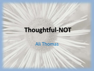 Thoughtful-NOT
   Ali Thomas
 