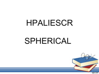 HPALIESCR

SPHERICAL
 