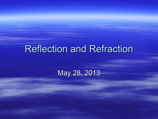 Reflection and Refraction
May 28, 2013

 