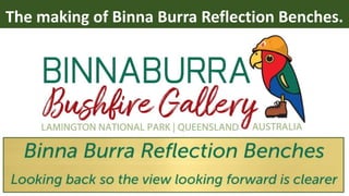 The making of Binna Burra Reflection Benches.
 