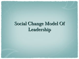 Social Change Model Of
       Leadership
 