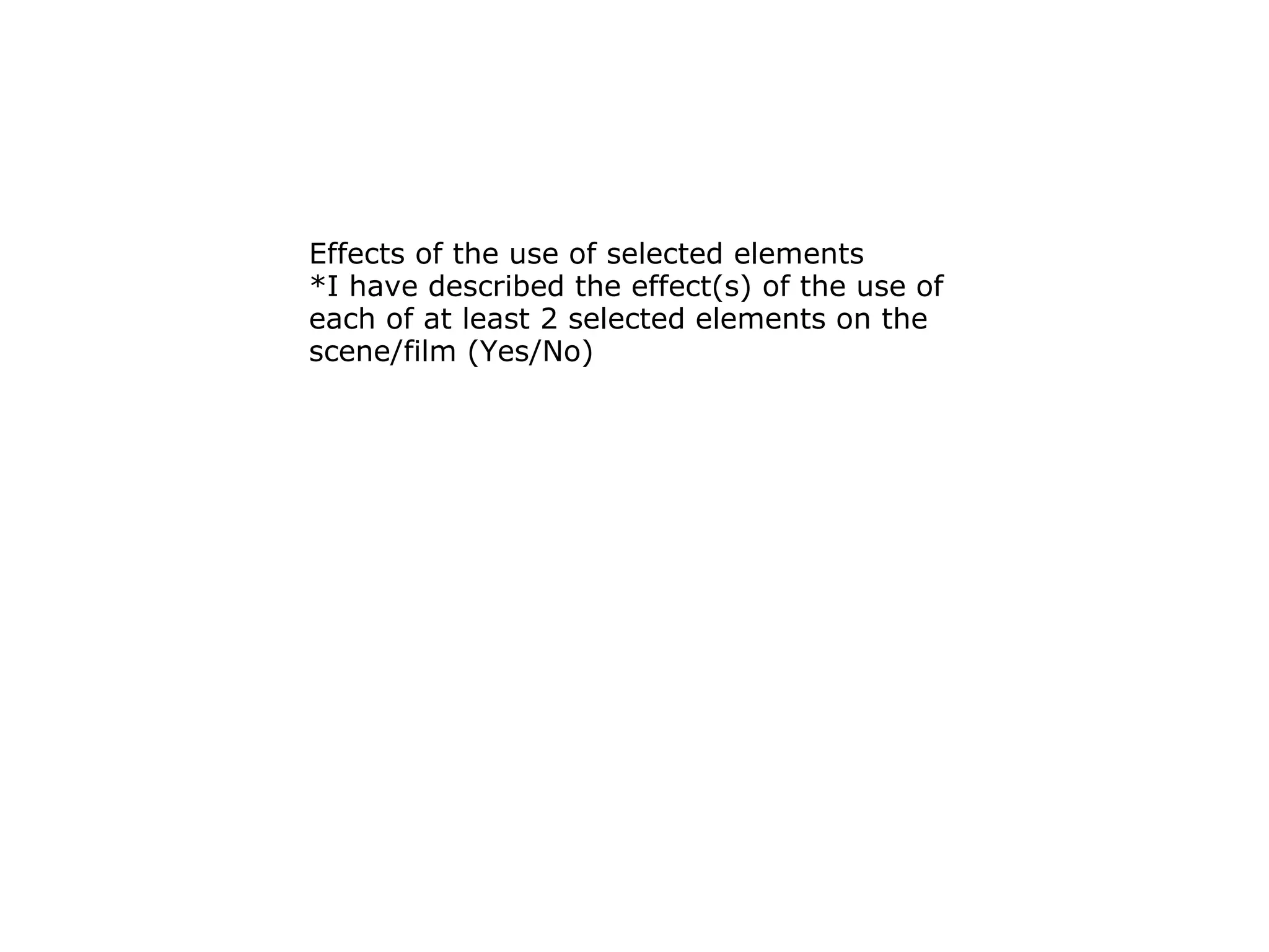 Effects of the use of selected elements  *I have described the effect(s) of the use of each of at least 2 selected elements on the scene/film (Yes/No) 