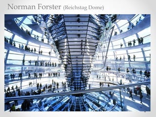 Norman Forster (Reichstag Dome)
 
