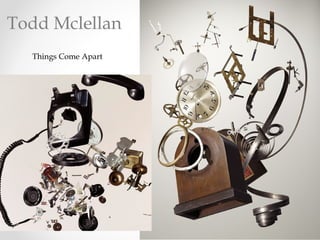 Things Come Apart
Todd Mclellan
 