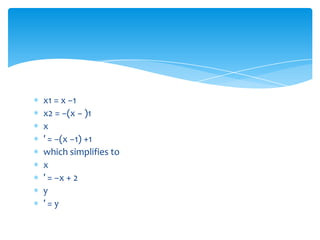 x1 = x −1
x2 = −(x − )1
x
′ = −(x −1) +1
which simplifies to
x
′ = −x + 2
y
′=y

 