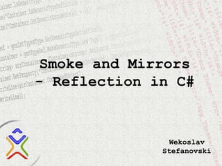 Smoke and Mirrors
- Reflection in C#


                Wekoslav
              Stefanovski
 