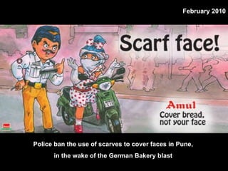 Police ban the use of scarves to cover faces in Pune,  in the wake of the German Bakery blast  February 2010 