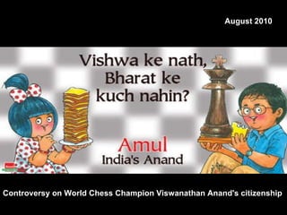 Controversy on World Chess Champion Viswanathan Anand's citizenship   August 2010 