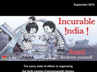 The sorry state of affairs in organizing  the forth coming Commonwealth Games  September 2010 