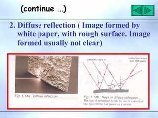 2. Diffuse reflection ( Image formed by
white paper, with rough surface. Image
formed usually not clear)
(continue …)
 