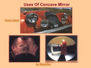 Uses Of Concave Mirror
Head Lights
As Magnifier
 