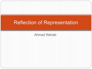 Reflection of Representation 
Ahmad Wahab 
 