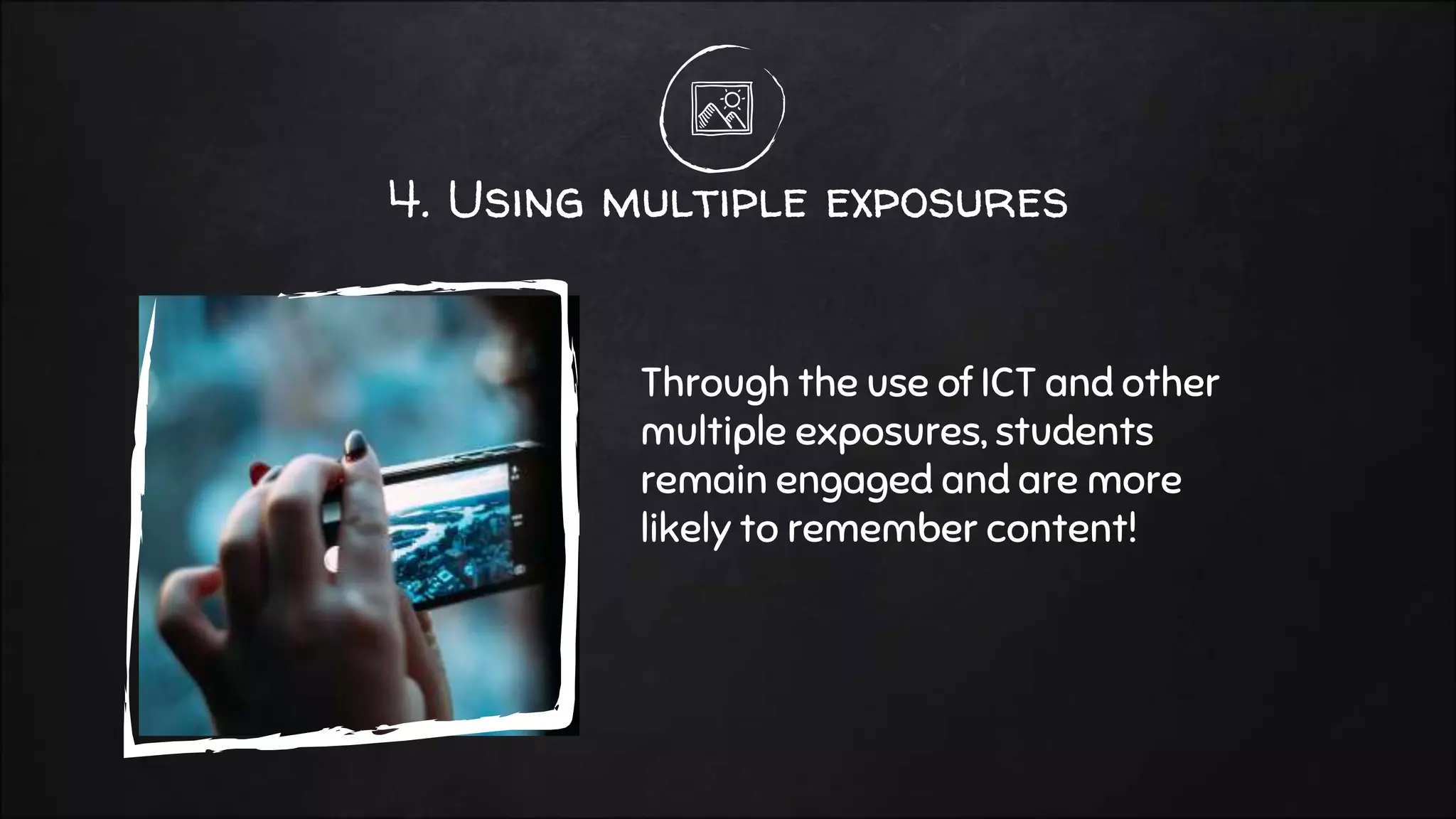 4. Using multiple exposures
Through the use of ICT and other
multiple exposures, students
remain engaged and are more
likely to remember content!
 