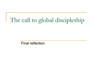 The call to global discipleship


    Final reflection
 