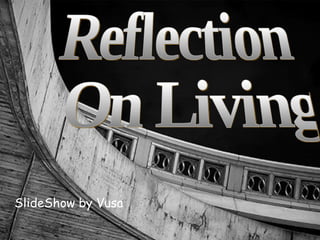 SlideShow by Vusa Reflection On Living 