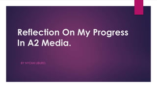 Reflection On My Progress
In A2 Media.
BY NYOMI LIBURD.

 