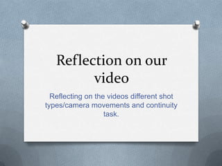Reflection on our
video
Reflecting on the videos different shot
types/camera movements and continuity
task.

 