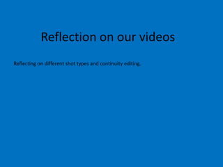 Reflection on our videos
Reflecting on different shot types and continuity editing.

 