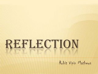 REFLECTION
       Rohit Vipin Mathews
 