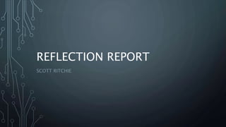 REFLECTION REPORT
SCOTT RITCHIE
 