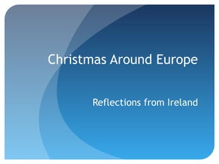 Christmas Around Europe


      Reflections from Ireland
 